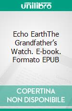Echo EarthThe Grandfather’s Watch. E-book. Formato EPUB ebook