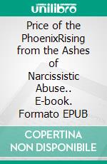 Price of the PhoenixRising from the Ashes of Narcissistic Abuse.. E-book. Formato EPUB ebook