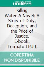 Killing WatersA Novel: A Story of Duty, Deception, and the Price of Justice. E-book. Formato EPUB ebook