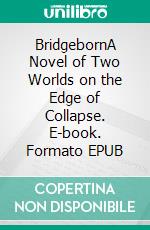 BridgebornA Novel of Two Worlds on the Edge of Collapse. E-book. Formato EPUB ebook