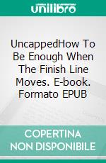 UncappedHow To Be Enough When The Finish Line Moves. E-book. Formato EPUB ebook