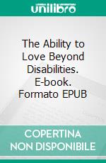 The Ability to Love Beyond Disabilities. E-book. Formato EPUB ebook
