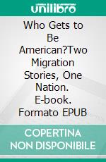 Who Gets to Be American?Two Migration Stories, One Nation. E-book. Formato EPUB ebook