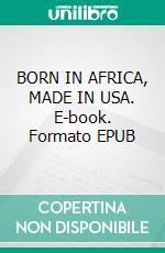 BORN IN AFRICA, MADE IN USA. E-book. Formato EPUB ebook