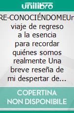 RE-CONOCIÉNDOMEUn viaje de regreso a la esencia para recordar quiénes somos realmente Una breve reseña de mi despertar de conciencia, que comenzó con el encuentro de un objeto volador no identificado. E-book. Formato EPUB ebook