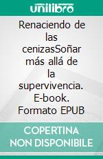 Renaciendo de las cenizasSoñar más allá de la supervivencia. E-book. Formato EPUB ebook