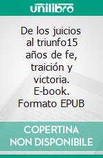 De los juicios al triunfo15 años de fe, traición y victoria. E-book. Formato EPUB ebook