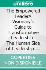 The Empowered LeaderA Visionary's Guide to Transformative Leadership. The Human Side of Leadership: Rooted in Equity, Driven by Purpose.. E-book. Formato EPUB ebook