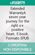 Extended WarrantyA seven year journey for the right o+ positive heart. E-book. Formato EPUB ebook