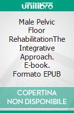 Male Pelvic Floor RehabilitationThe Integrative Approach. E-book. Formato EPUB ebook