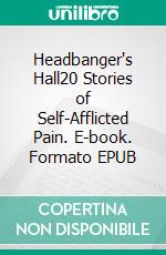 Headbanger's Hall20 Stories of Self-Afflicted Pain. E-book. Formato EPUB ebook