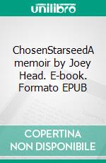 ChosenStarseedA memoir by Joey Head. E-book. Formato EPUB ebook
