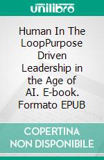 Human In The LoopPurpose Driven Leadership in the Age of AI. E-book. Formato EPUB ebook