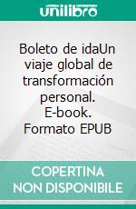 Boleto de idaUn viaje global de transformación personal. E-book. Formato EPUB ebook