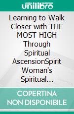 Learning to Walk Closer with THE MOST HIGH Through Spiritual AscensionSpirit Woman's Spiritual Journey on TikTok. E-book. Formato EPUB ebook
