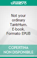 Not your ordinary TantrHum. E-book. Formato EPUB ebook