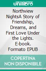 Northview NightsA Story of Friendship, Dreams, and First Love Under the Lights. E-book. Formato EPUB ebook
