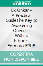 Ek Onkar - A Practical GuideThe Key to Awakening Oneness Within. E-book. Formato EPUB ebook