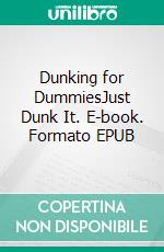 Dunking for DummiesJust Dunk It. E-book. Formato EPUB ebook