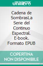 Cadena de SombrasLa Serie del Continuo Espectral. E-book. Formato EPUB ebook