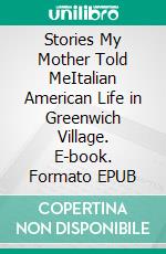 Stories My Mother Told MeItalian American Life in Greenwich Village. E-book. Formato EPUB ebook