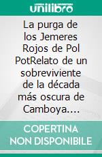 La purga de los Jemeres Rojos de Pol PotRelato de un sobreviviente de la década más oscura de Camboya. E-book. Formato EPUB ebook