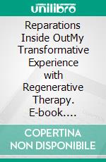 Reparations Inside OutMy Transformative Experience with Regenerative Therapy. E-book. Formato EPUB ebook