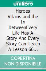 Heroes Villains and the In BetweenEvery Life Has A Story And Every Story Can Teach A Lesson 66 Bible Study Lessons. E-book. Formato EPUB ebook