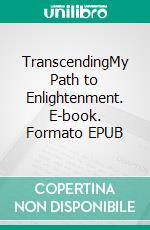 TranscendingMy Path to Enlightenment. E-book. Formato EPUB ebook