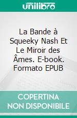 La Bande à Squeeky Nash Et Le Miroir des Âmes. E-book. Formato EPUB ebook