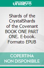 Shards of the CrystalShards of the Covenant BOOK ONE PART ONE. E-book. Formato EPUB ebook