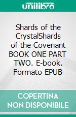 Shards of the CrystalShards of the Covenant BOOK ONE PART TWO. E-book. Formato EPUB ebook
