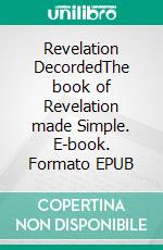 Revelation DecordedThe book of Revelation made Simple. E-book. Formato EPUB ebook