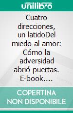 Cuatro direcciones, un latidoDel miedo al amor: Cómo la adversidad abrió puertas. E-book. Formato EPUB ebook