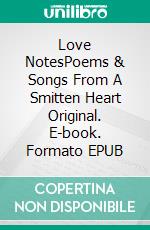 Love NotesPoems & Songs From A Smitten Heart Original. E-book. Formato EPUB ebook