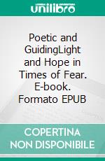 Poetic and GuidingLight and Hope in Times of Fear. E-book. Formato EPUB ebook