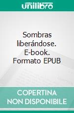 Sombras liberándose. E-book. Formato EPUB ebook