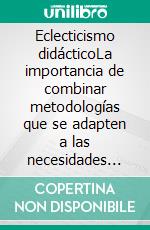 Eclecticismo didácticoLa importancia de combinar metodologías que se adapten a las necesidades del aula para la enseñanza- aprendizaje de la segunda lengua en el nivel secundario. E-book. Formato EPUB ebook