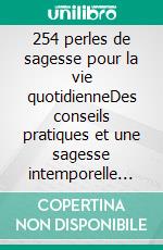 254 perles de sagesse pour la vie quotidienneDes conseils pratiques et une sagesse intemporelle pour inspirer et enrichir votre vie quotidienne.. E-book. Formato EPUB ebook