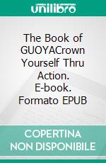 The Book of GUOYACrown Yourself Thru Action. E-book. Formato EPUB ebook