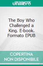 The Boy Who Challenged a King. E-book. Formato EPUB ebook