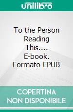 To the Person Reading This.... E-book. Formato EPUB ebook