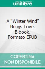A “Winter Wind” Brings Love. E-book. Formato EPUB ebook