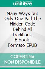 Many Ways but Only One PathThe Hidden Code Behind All Traditions. E-book. Formato EPUB ebook