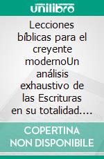 Lecciones bíblicas para el creyente modernoUn análisis exhaustivo de las Escrituras en su totalidad. E-book. Formato EPUB ebook