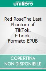 Red RoseThe Last Phantom of TikTok. E-book. Formato EPUB ebook