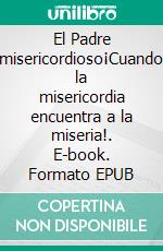El Padre misericordioso¡Cuando la misericordia encuentra a la miseria!. E-book. Formato EPUB ebook