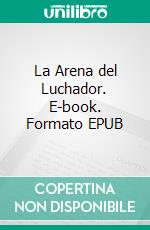 La Arena del Luchador. E-book. Formato EPUB ebook