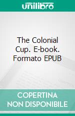 The Colonial Cup. E-book. Formato EPUB ebook