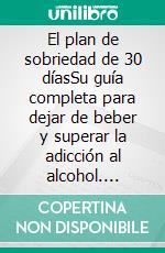 El plan de sobriedad de 30 díasSu guía completa para dejar de beber y superar la adicción al alcohol. E-book. Formato EPUB ebook
